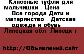 Классные туфли для мальчишки › Цена ­ 399 - Все города Дети и материнство » Детская одежда и обувь   . Липецкая обл.,Липецк г.